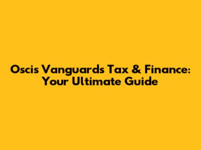 Oscis Vanguard's Tax & Finance: Your Ultimate Guide