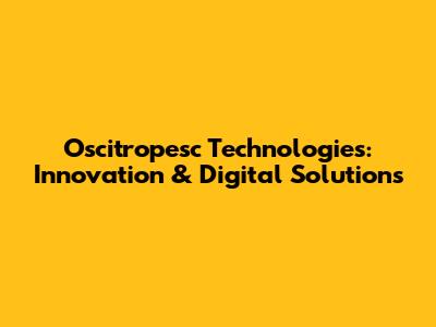 Oscitropesc Technologies: Innovation & Digital Solutions