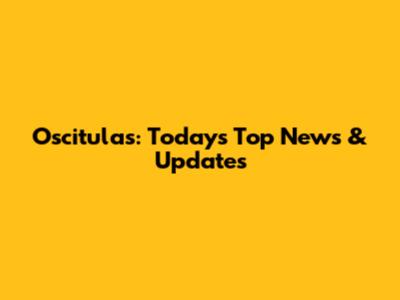 Oscitulas: Today's Top News & Updates