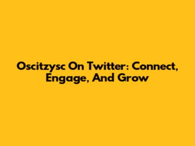 Oscitzysc On Twitter: Connect, Engage, And Grow