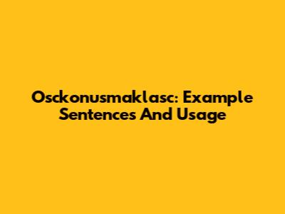 Osckonusmaklasc: Example Sentences And Usage