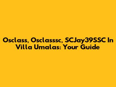 Osclass, Osclasssc, SCJay39SSC In Villa Umalas: Your Guide