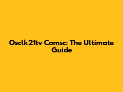 Osclk21tv Comsc: The Ultimate Guide
