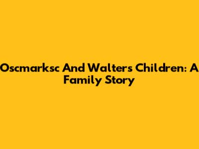 Oscmarksc And Walter's Children: A Family Story