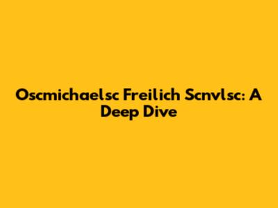 Oscmichaelsc Freilich Scnvlsc: A Deep Dive
