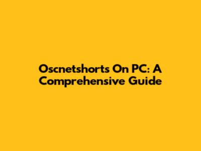 Oscnetshorts On PC: A Comprehensive Guide