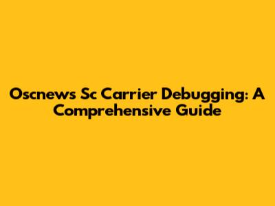 Oscnews Sc Carrier Debugging: A Comprehensive Guide