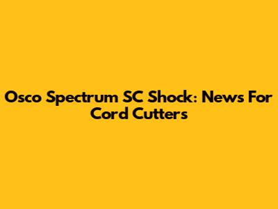 Osco Spectrum SC Shock: News For Cord Cutters