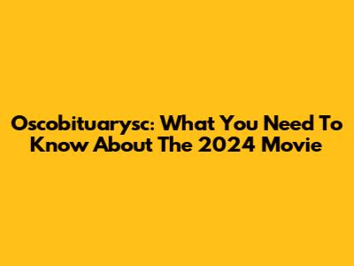Oscobituarysc: What You Need To Know About The 2024 Movie