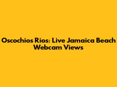 Oscochios Rios: Live Jamaica Beach Webcam Views