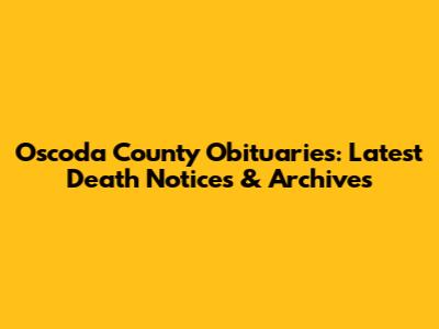 Oscoda County Obituaries: Latest Death Notices & Archives