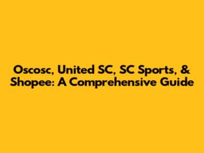 Oscosc, United SC, SC Sports, & Shopee: A Comprehensive Guide
