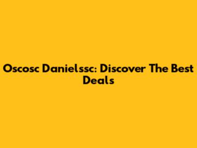Oscosc Danielssc: Discover The Best Deals