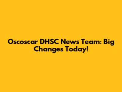 Oscoscar DHSC News Team: Big Changes Today!