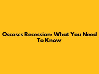 Oscoscs Recession: What You Need To Know