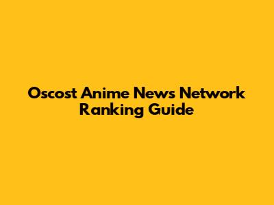 Oscost Anime News Network Ranking Guide