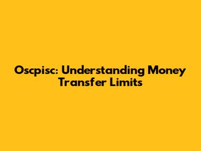 Oscpisc: Understanding Money Transfer Limits