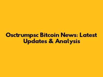 Osctrumpsc Bitcoin News: Latest Updates & Analysis