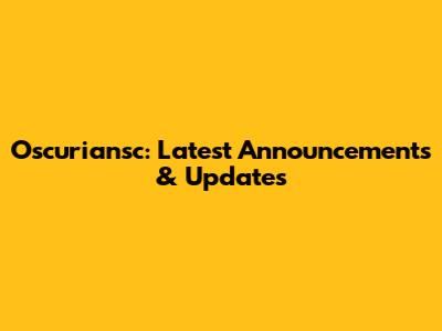 Oscuriansc: Latest Announcements & Updates