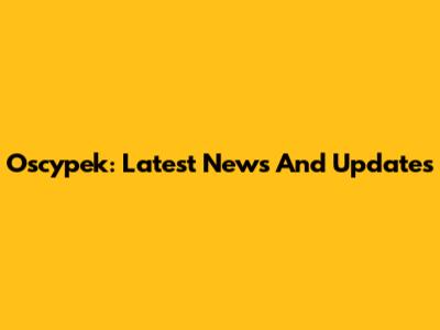 Oscypek: Latest News And Updates