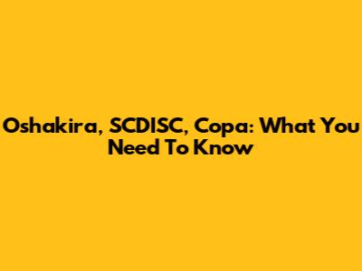 Oshakira, SCDISC, Copa: What You Need To Know