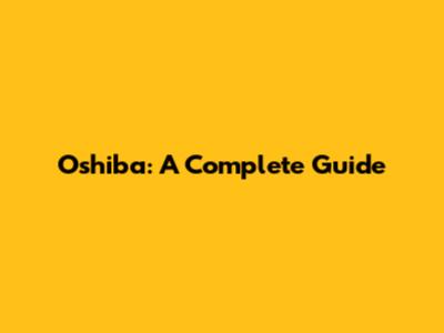 Oshiba: A Complete Guide