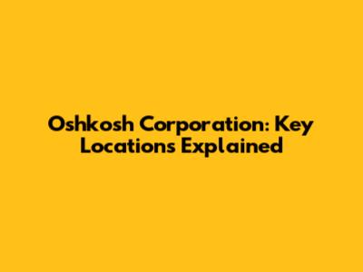 Oshkosh Corporation: Key Locations Explained
