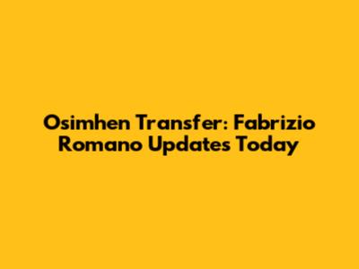 Osimhen Transfer: Fabrizio Romano Updates Today