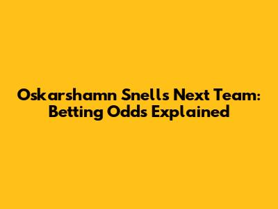 Oskarshamn Snell's Next Team: Betting Odds Explained