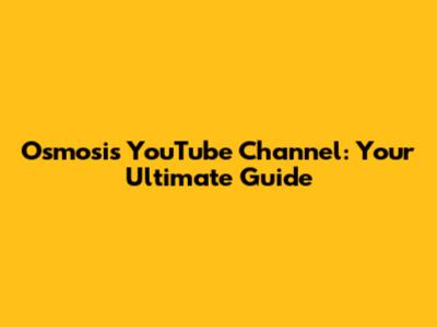 Osmosis YouTube Channel: Your Ultimate Guide