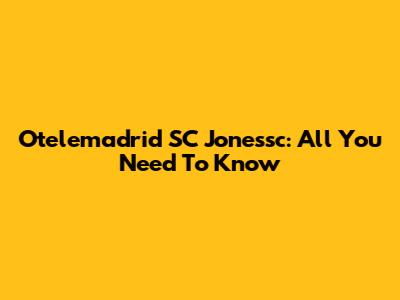 Otelemadrid SC Jonessc: All You Need To Know