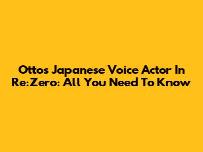 Otto's Japanese Voice Actor In Re:Zero: All You Need To Know