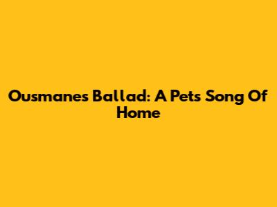 Ousmane's Ballad: A Pet's Song Of Home