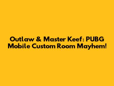 Outlaw & Master Keef: PUBG Mobile Custom Room Mayhem!
