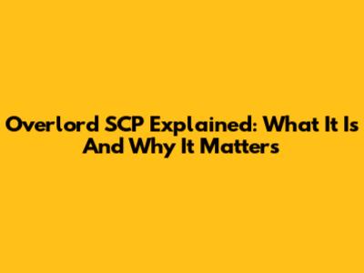 Overlord SCP Explained: What It Is And Why It Matters