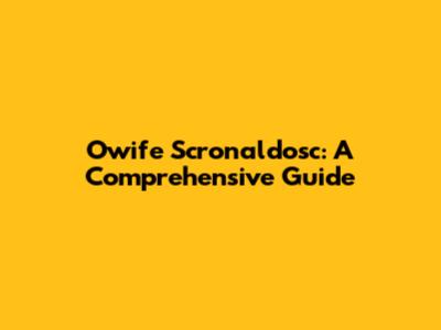 Owife Scronaldosc: A Comprehensive Guide