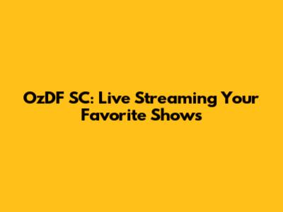 OzDF SC: Live Streaming Your Favorite Shows