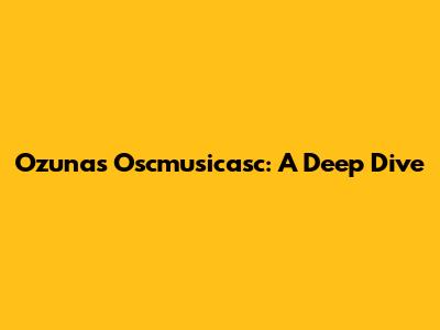Ozuna's Oscmusicasc: A Deep Dive