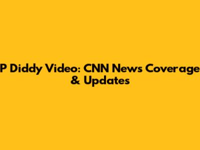 P Diddy Video: CNN News Coverage & Updates