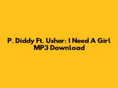 P. Diddy Ft. Usher: I Need A Girl MP3 Download