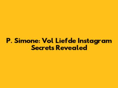 P. Simone: 'Vol Liefde' Instagram Secrets Revealed