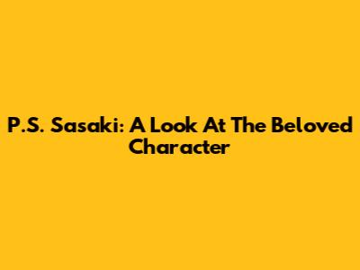P.S. Sasaki: A Look At The Beloved Character