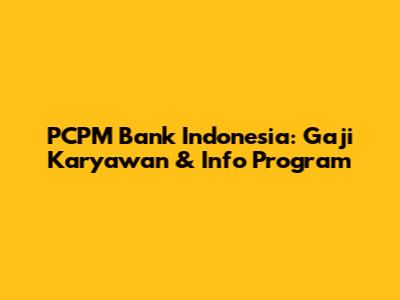 PCPM Bank Indonesia: Gaji Karyawan & Info Program