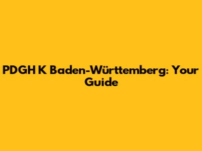 PDGH K Baden-Württemberg: Your Guide