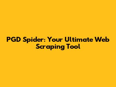 PGD Spider: Your Ultimate Web Scraping Tool