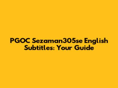 PGOC Sezaman305se English Subtitles: Your Guide