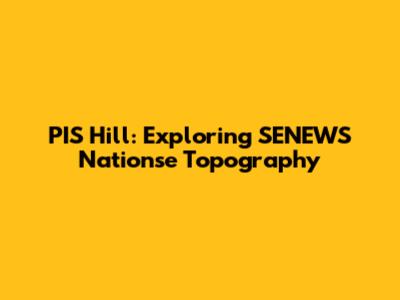 PIS Hill: Exploring SENEWS Nationse Topography