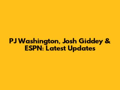 PJ Washington, Josh Giddey & ESPN: Latest Updates