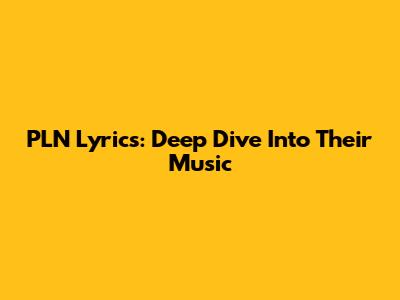 PLN Lyrics: Deep Dive Into Their Music