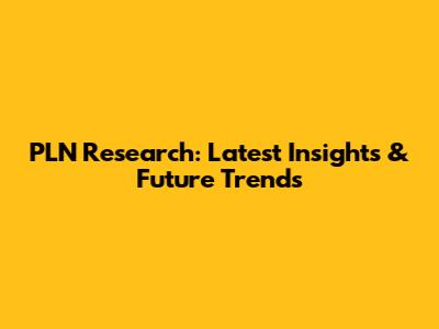 PLN Research: Latest Insights & Future Trends